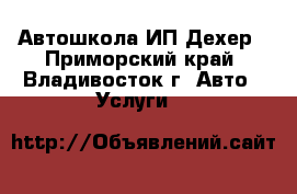 Автошкола ИП Дехер - Приморский край, Владивосток г. Авто » Услуги   